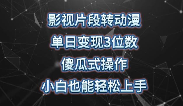 影视片段转动漫，单日变现3位数，暴力涨粉，傻瓜式操作，小白也能轻松上手【揭秘】-点子口袋网