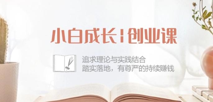 小白成长创业课：追求理论与实践结合，踏实落地，有尊严的持续赚钱-42节-点子口袋网