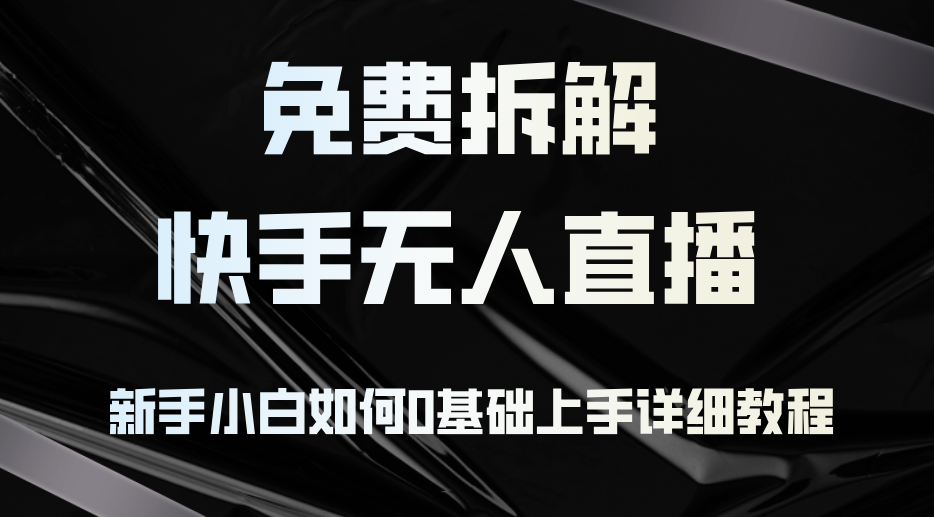 免费拆解：快手无人直播，新手小白如何0基础上手，详细教程-点子口袋网