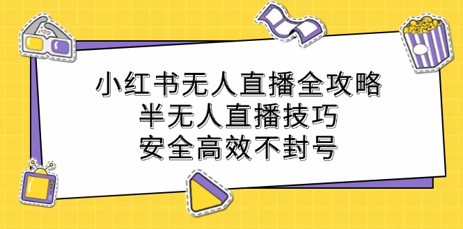 小红书无人直播全攻略：半无人直播技巧，安全高效不封号-点子口袋网