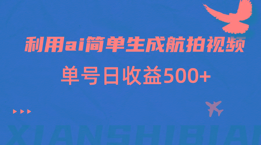 利用ai简单复制粘贴，生成航拍视频，单号日收益500+-点子口袋网