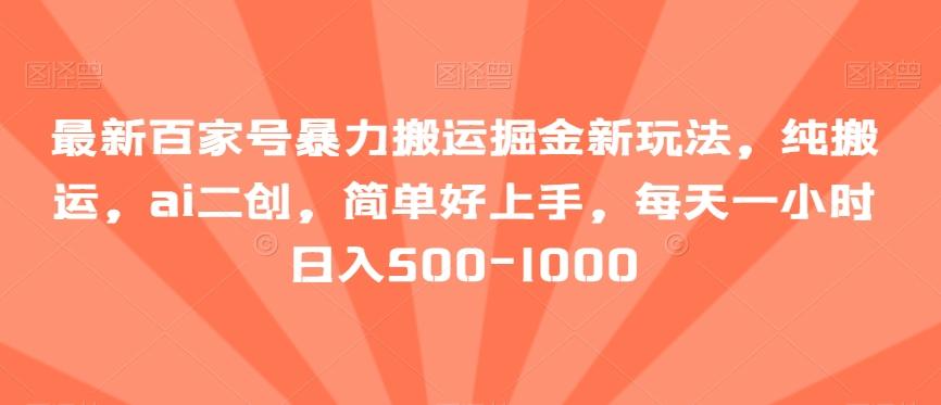 最新百家号暴力搬运掘金新玩法，纯搬运，ai二创，简单好上手，每天一小时日入500-1000【揭秘】-点子口袋网