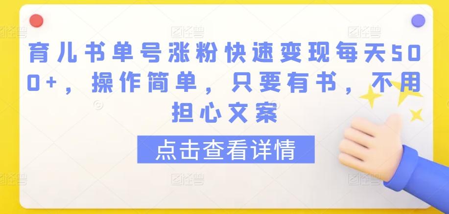 育儿书单号涨粉快速变现每天500+，操作简单，只要有书，不用担心文案【揭秘】-点子口袋网