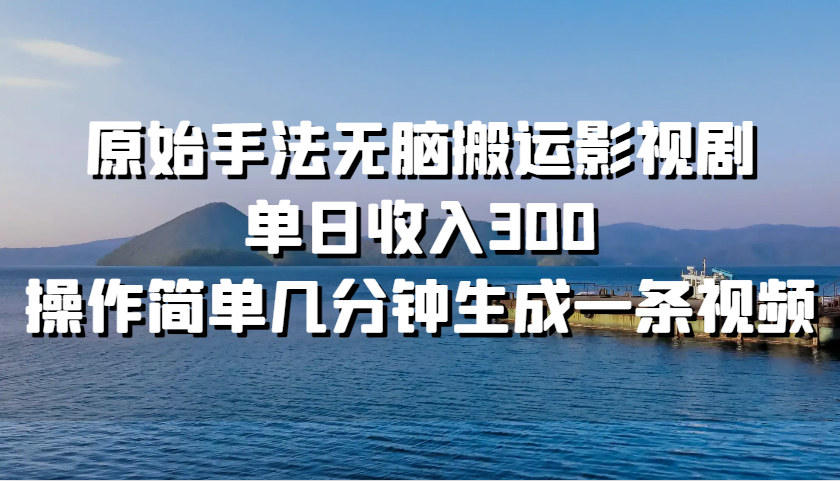 原始手法无脑搬运影视剧，单日收入300，操作简单几分钟生成一条视频-点子口袋网