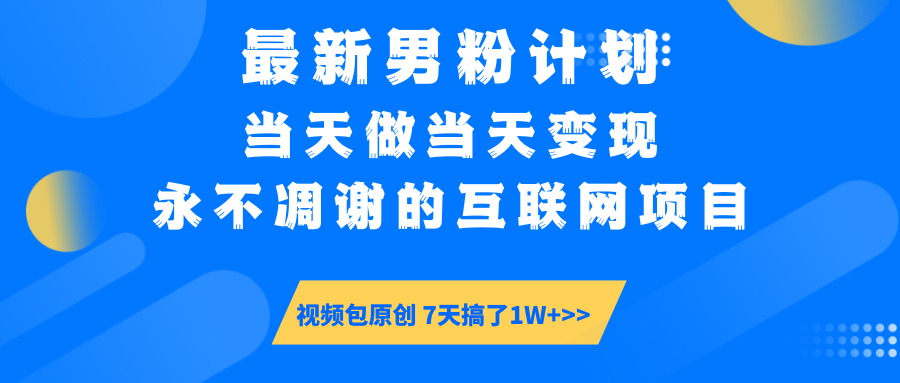 最新男粉计划6.0玩法，永不凋谢的互联网项目 当天做当天变现，视频包原...-点子口袋网