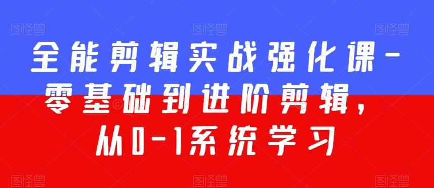 全能剪辑实战强化课-零基础到进阶剪辑，从0-1系统学习，200节课程加强版！-点子口袋网