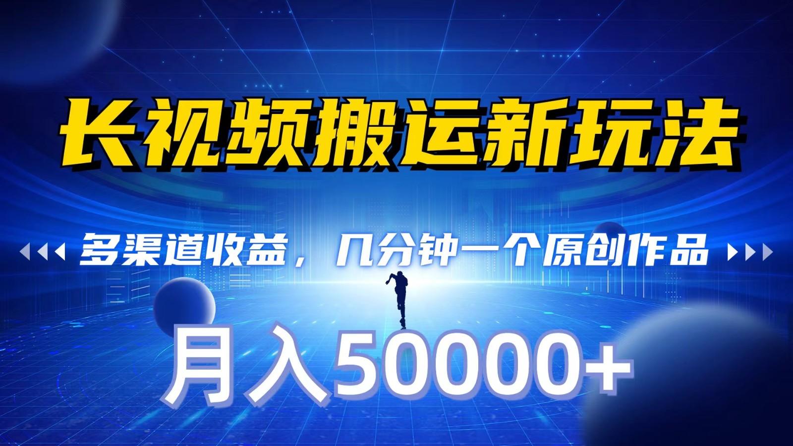 长视频搬运新玩法，多渠道收益，几分钟一个原创作品，秒过审核，月入50000+-点子口袋网