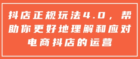 抖店正规玩法4.0，帮助你更好地理解和应对电商抖店的运营-点子口袋网