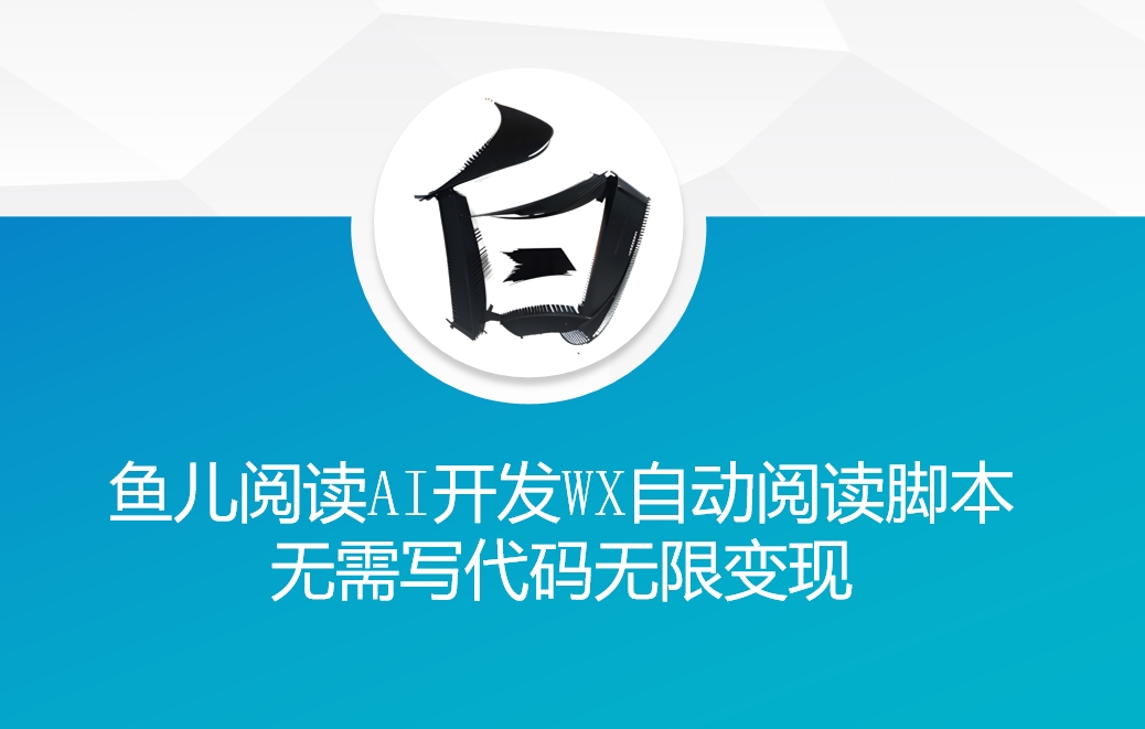 ‘鱼儿阅读’利用AI无需写代码开发自动微信自动阅读脚本无限变现【揭秘】-点子口袋网