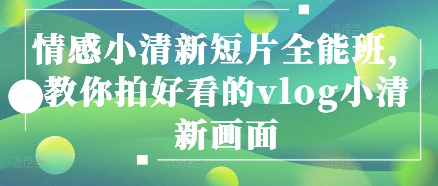 情感小清新短片全能班，教你拍好看的vlog小清新画面-点子口袋网