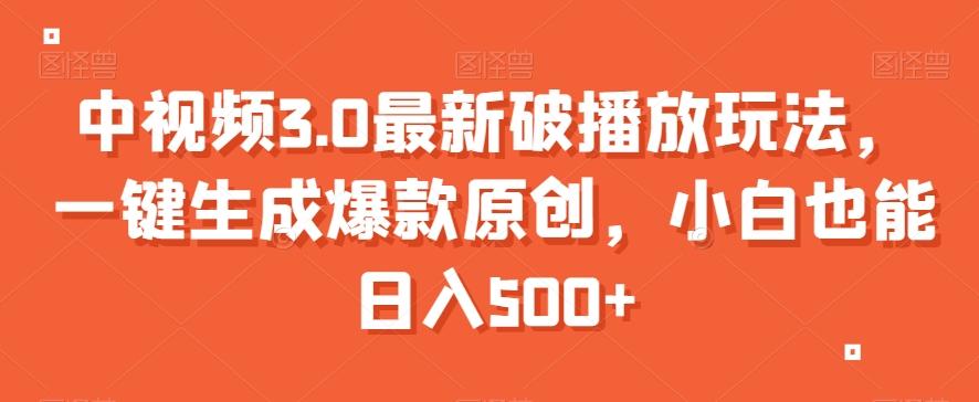 中视频3.0最新破播放玩法，一键生成爆款原创，小白也能日入500+【揭秘】-点子口袋网