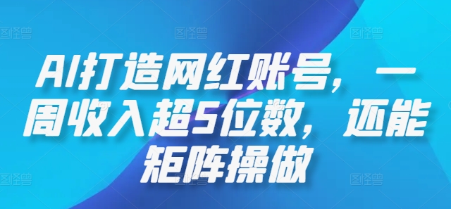 AI打造网红账号，一周收入超5位数，还能矩阵操做-点子口袋网