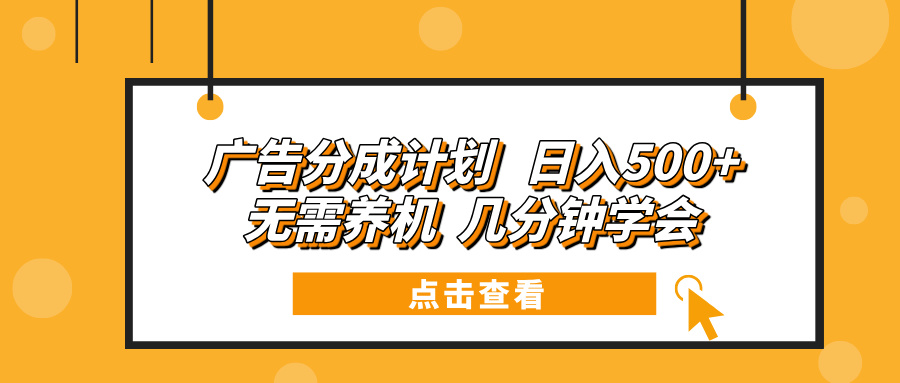 广告分成计划 日入500+ 无需养机 几分钟学会-点子口袋网