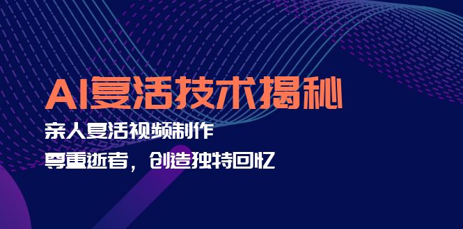 AI复活技术揭秘：亲人复活视频制作，尊重逝者，创造独特回忆-点子口袋网
