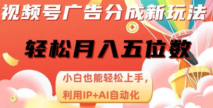 视频号广告分成新玩法，小白也能轻松上手，利用IP+AI自动化，轻松月入五位数【揭秘】-点子口袋网