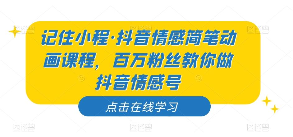 记住小程·抖音情感简笔动画课程，百万粉丝教你做抖音情感号-点子口袋网