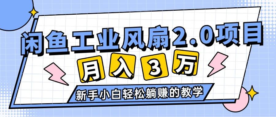 2024年6月最新闲鱼工业风扇2.0项目，轻松月入3W+，新手小白躺赚的教学-点子口袋网