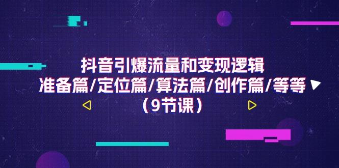 抖音引爆流量和变现逻辑，准备篇/定位篇/算法篇/创作篇/等等(9节课)-点子口袋网