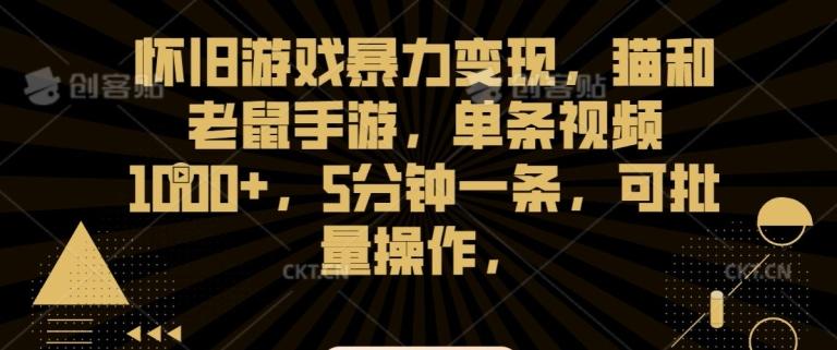 怀旧游戏暴力变现，猫和老鼠手游，单条视频1000+，5分钟一条，可批量操作【揭秘】-点子口袋网