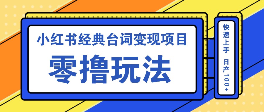 小红书经典台词变现项目，零撸玩法 快速上手 日产100+-点子口袋网