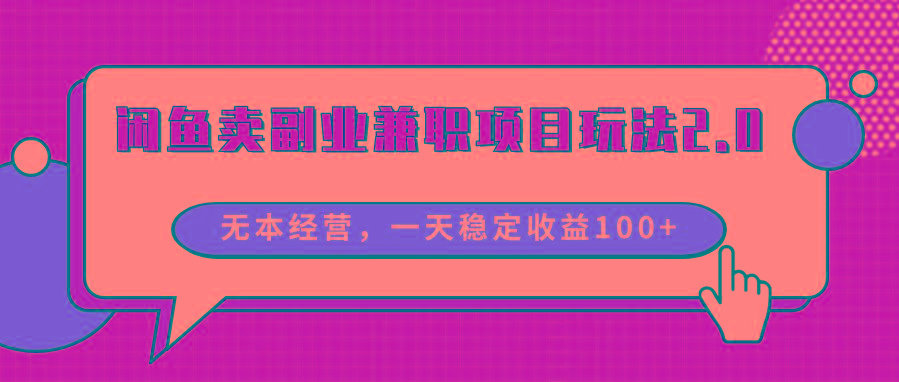 闲鱼卖副业兼职项目玩法2.0，无本经营，一天稳定收益100+-点子口袋网