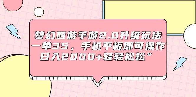(9303期)梦幻西游手游2.0升级玩法，一单35，手机平板即可操作，日入2000+轻轻松松”-点子口袋网