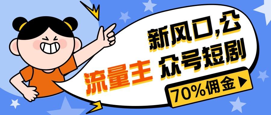 新风口公众号项目， 流量主短剧推广，佣金70%左右，新手小白可上手-点子口袋网