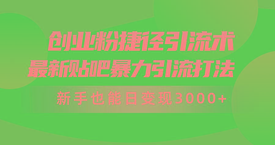 (10071期)创业粉捷径引流术，最新贴吧暴力引流打法，新手也能日变现3000+附赠全...-点子口袋网