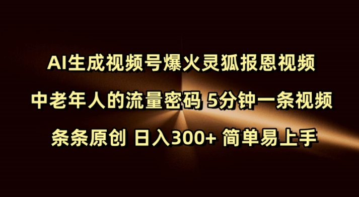 Ai生成视频号爆火灵狐报恩视频 中老年人的流量密码 5分钟一条视频 条条原创 日入300+ 简单易上手-点子口袋网