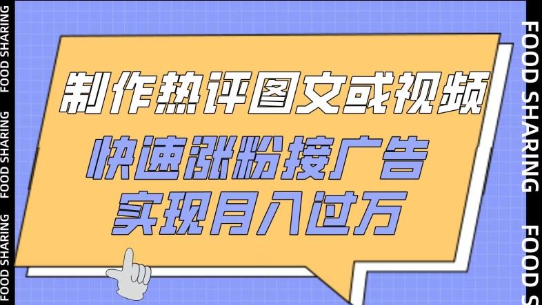 制作热评图文或视频，快速涨粉接广告，实现月入过万【揭秘】-点子口袋网