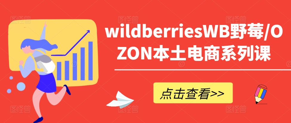 wildberriesWB野莓/OZON本土电商系列课，掌握WB产品优化，出单技巧和订单处理等-点子口袋网