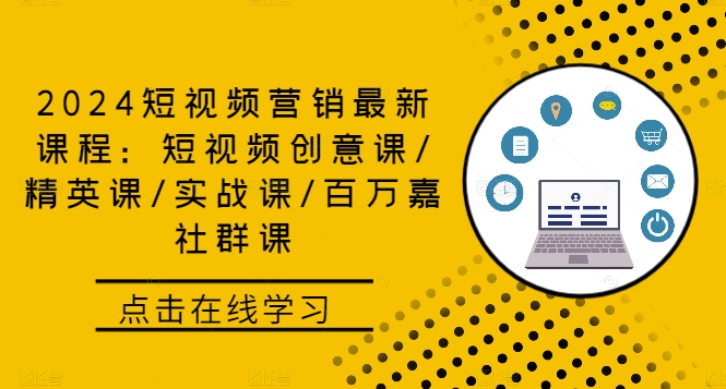 2024短视频营销最新课程：短视频创意课/精英课/实战课/百万嘉社群课-点子口袋网