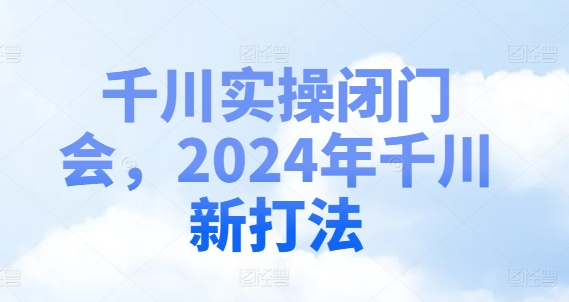 千川实操闭门会，2024年千川新打法-点子口袋网