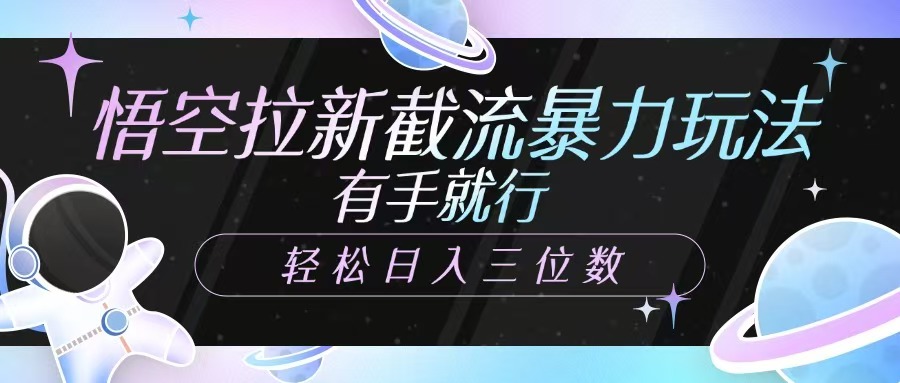 悟空拉新截流暴力玩法，有手就行，轻松日入三位数-点子口袋网