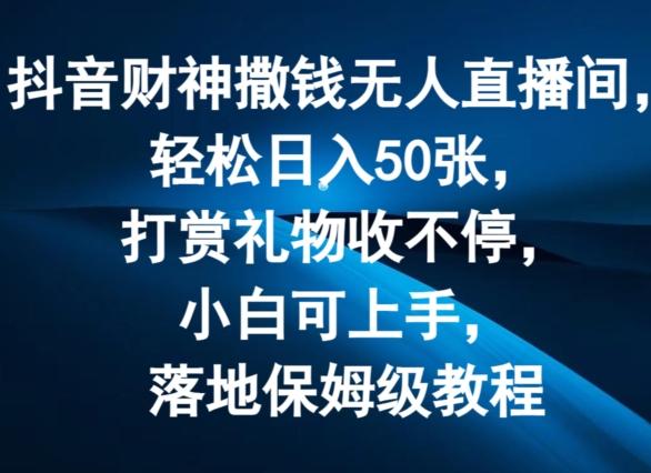 抖音财神撒钱无人直播间轻松日入50张，打赏礼物收不停，小白可上手，落地保姆级教程【揭秘】-点子口袋网