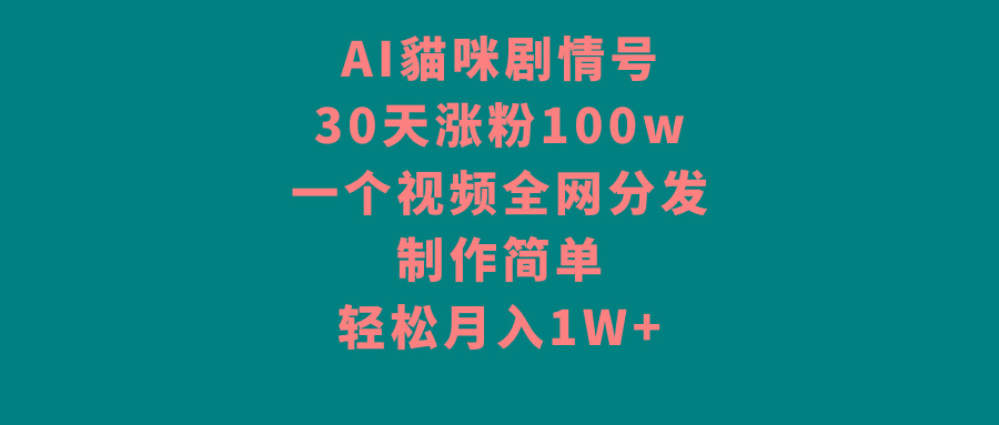 AI貓咪剧情号，30天涨粉100w，制作简单，一个视频全网分发，轻松月入1W+-点子口袋网