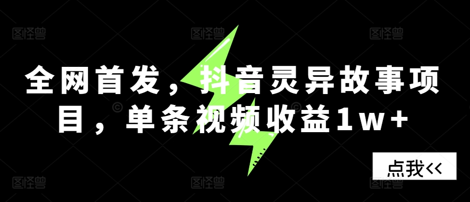 全网首发，抖音灵异故事项目，单条视频收益1w+-点子口袋网