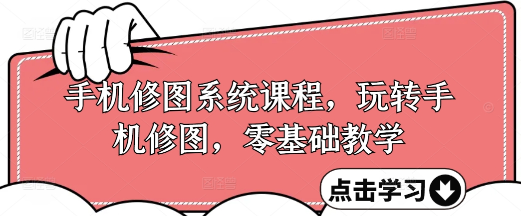 手机修图系统课程，玩转手机修图，零基础教学-点子口袋网