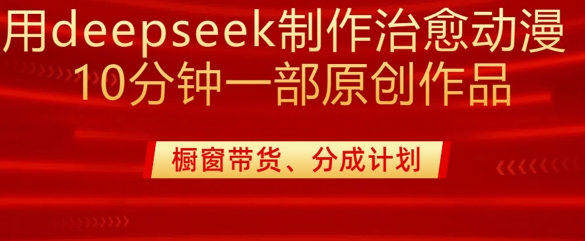 用deepseek制作治愈系漫剪，20分钟一部纯原创作品，多种变现渠道外面收费980-点子口袋网
