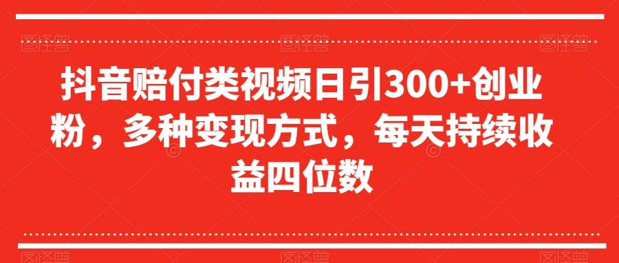抖音赔付类视频日引300+创业粉，多种变现方式，每天持续收益四位数【揭秘】-点子口袋网