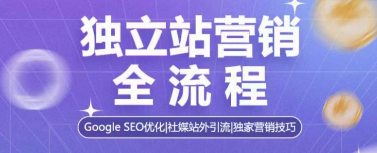 独立站营销全流程，Google SEO优化，社媒站外引流，独家营销技巧-点子口袋网