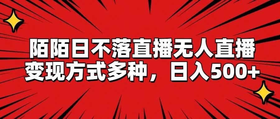 陌陌日不落直播无人直播，变现方式多种，日入500+-点子口袋网