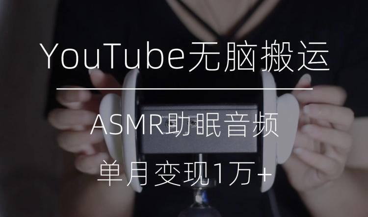 冷门玩法，YouTube无脑搬运ASMR视频，单月变现1万+【揭秘】-点子口袋网