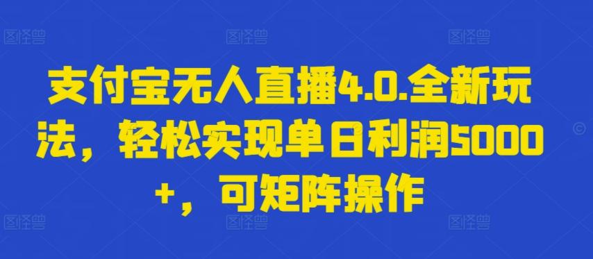 支付宝无人直播4.0.全新玩法，轻松实现单日利润5000+，可矩阵操作【揭秘】-点子口袋网