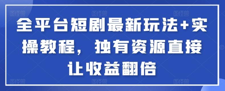 全平台短剧最新玩法+实操教程，独有资源直接让收益翻倍【揭秘】-点子口袋网
