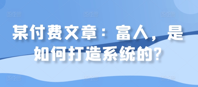 某付费文章：富人，是如何打造系统的?-点子口袋网