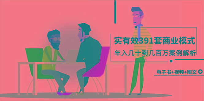 (9607期)真实有效391套商业模式，年入几十到几百万案例解析(电子书+视频+图文)-点子口袋网