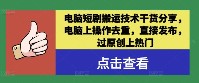 电脑短剧搬运技术干货分享，电脑上操作去重，直接发布，过原创上热门-点子口袋网