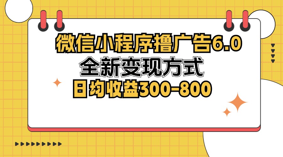 微信小程序撸广告6.0，全新变现方式，日均收益300-800-点子口袋网