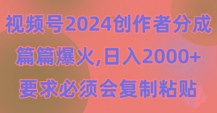 (9292期)视频号2024创作者分成，片片爆火，要求必须会复制粘贴，日入2000+-点子口袋网